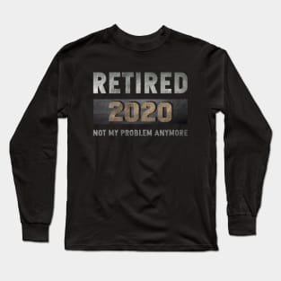 Retired 2020 not my problem anymore Long Sleeve T-Shirt